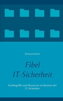 Fibel IT-Sicherheit : Fachbegriffe und Akronyme im Kontext der IT-Sicherheit by Richard Sittloh - Paperback
