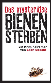Das mysterioese Bienensterben : Ein Kriminalroman von Leon Specht