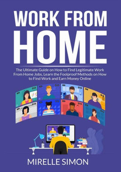 Work From Home : The Ultimate Guide on How to Find Legitimate Work From Home Jobs, Learn the Foolproof Methods on How to Find Work and Earn Money Online by Mirelle Simon - Paperback