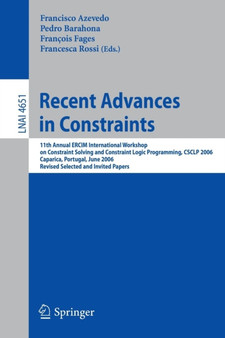 Recent Advances in Constraints : 11th Annual ERCIM International Workshop on Constraint Solving and Constraint Logic Programming, CSCLP 2006 Caparica, Portugal, June 26-28, 2006 Revised Selected and : 4651 by Francisco Azevedo - Paperback