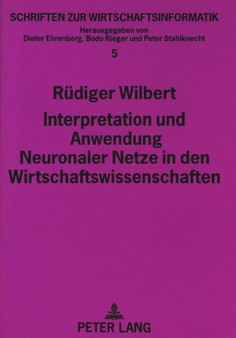 Interpretation und Anwendung Neuronaler Netze in den Wirtschaftswissenschaften by Wilbert Rudiger Wilbert - Paperback