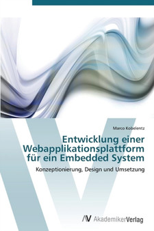 Entwicklung Einer Webapplikationsplattform Fur Ein Embedded System by Kobelentz Marco - Paperback
