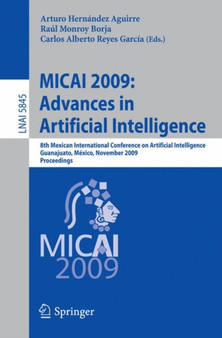 MICAI 2009: Advances in Artificial Intelligence : 8th Mexican International Conference on Artificial Intelligence, Guanajuato, Mexico, November 9-13, 2009 Proceedings : 5845 by Arturo Hernandez Aguirre - Paperback