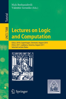 Lectures on Logic and Computation : ESSLLI 2010, Copenhagen, Denmark, August 2010, ESSLLI 2011, Ljubljana, Slovenia, August 2011, Selected Lecture Notes : 7388 by Nick Bezhanishvili - Paperback