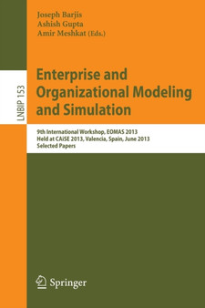 Enterprise and Organizational Modeling and Simulation : 9th International Workshop, EOMAS 2013, Held at CAiSE 2013, Valencia, Spain, June 17, 2013, Selected Papers : 153 by Joseph Barjis - Paperback