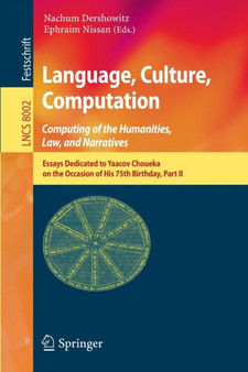 Language, Culture, Computation: Computing for the Humanities, Law, and Narratives : Essays Dedicated to Yaacov Choueka on the Occasion of His 75 Birthday, Part II : 8002 by Nachum Dershowitz - Paperback