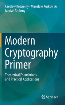 Modern Cryptography Primer : Theoretical Foundations and Practical Applications by Czeslaw Koscielny - Hardback