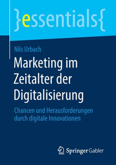 Marketing im Zeitalter der Digitalisierung : Chancen und Herausforderungen durch digitale Innovationen by Nils Urbach - Paperback