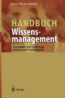 Handbuch Wissensmanagement : Grundlagen und Umsetzung, Systeme und Praxisbeispiele by Matthias Haun - Paperback