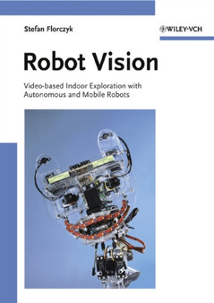 Robot Vision : Video-based Indoor Exploration with Autonomous and Mobile Robots by Stefan Florczyk - Hardback