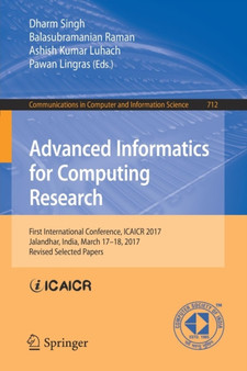 Advanced Informatics for Computing Research : First International Conference, ICAICR 2017, Jalandhar, India, March 17-18, 2017, Revised Selected Papers : 712 by Dharm Singh - Paperback
