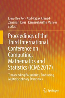 Proceedings of the Third International Conference on Computing, Mathematics and Statistics (iCMS2017) : Transcending Boundaries, Embracing Multidisciplinary Diversities by Liew-Kee Kor - Hardback