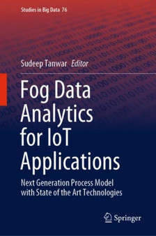Fog Data Analytics for IoT Applications : Next Generation Process Model with State of the Art Technologies : 76 by Sudeep Tanwar - Hardback