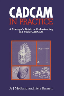 CAD/CAM in Practice : A Manager's Guide to Understanding and Using CAD/CAM by A.J. Medland - Paperback
