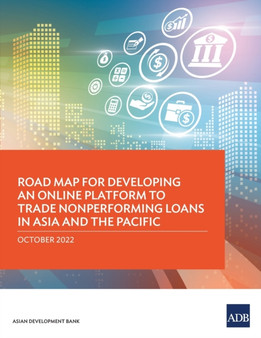 Road Map for Developing an Online Platform to Trade Nonperforming Loans in Asia and the Pacific by Asian Development Bank - Paperback