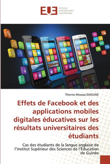 Effets de Facebook et des applications mobiles digitales educatives sur les resultats universitaires des etudiants by Thierno Moussa Diaoune - Paperback