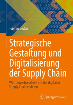 Strategische Gestaltung und Digitalisierung der Supply Chain : Wettbewerbsvorteile mit der digitalen Supply Chain erzielen by Torsten Becker - Paperback