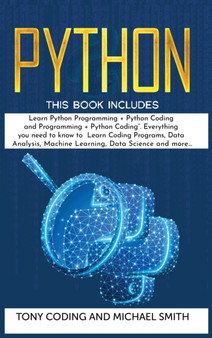 Python : This Book Includes: Learn Python Programming + Python Coding and Programming + Python Coding. Everything you need to know to Learn Coding Programs, Data Analysis, Machine Learning, Data Scien by Tony Coding - Hardback