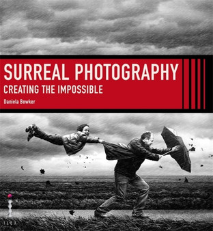 Surreal Photography : Creating the Impossible by Daniela Bowker - Paperback