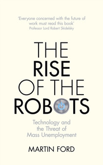 The Rise of the Robots : Technology and the Threat of Mass Unemployment by Martin Ford - Hardback