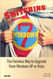 Switching to Microsoft Windows 7 : The Painless Way to Upgrade from Windows XP or Vista by Elna Tymes - Paperback