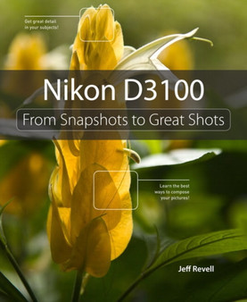 Nikon D3100 : From Snapshots to Great Shots by Jeff Revell - Paperback