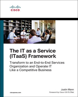 IT as a Service (ITaaS) Framework, The : Transform to an End-to-End Services Organization and Operate IT like a Competitive Business by Justin Mann - Paperback