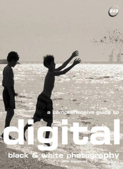 A Comprehensive Guide to Digital Black and White Photography by John Clements - Paperback