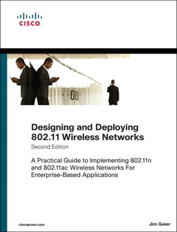 Designing and Deploying 802.11 Wireless Networks : A Practical Guide to Implementing 802.11n and 802.11ac Wireless Networks For Enterprise-Based Applications by Jim Geier - Hardback