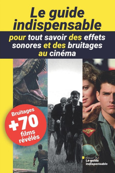 Le guide indispensable pour tout savoir des effets sonores et des bruitages au cinema by Editions Le Guide Indispensable - Paperback