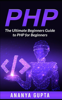 PHP : The Ultimate Beginners Guide to PHP for Beginners : 1 by Ananya Gupta - Paperback PHP : The Ultimate Beginners Guide to PHP for Beginners : 1 by Ananya Gupta - Paperback