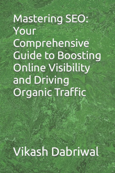 Mastering SEO : Your Comprehensive Guide to Boosting Online Visibility and Driving Organic Traffic by Vikash Dabriwal - Paperback
