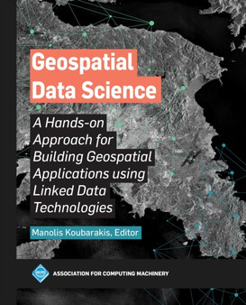 Geospatial Data Science : A Hands-on Approach for Building Geospatial Applications using Linked Data Technologies by Manolis Koubarakis - Paperback