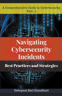 Navigating Cybersecurity Incidents : Best Practices and Strategies : 2 by Debopam Rai Chaudhuri - Paperback