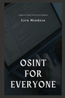 OSINT for Everyone : A Beginner's Guide to Open Source Intelligence by Ezra Mendoza - Paperback