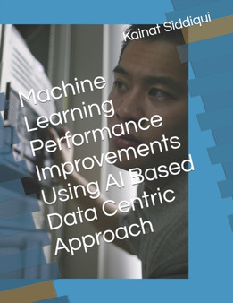 Machine Learning Performance Improvements Using AI Based Data Centric Approach by Laraib Siddiqui - Paperback