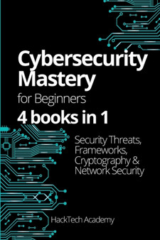 Cybersecurity Mastery For Beginners : 4 books in 1 Security Threats, Frameworks, Cryptography & Network Security by Hacktech Academy - Paperback Cybersecurity Mastery For Beginners : 4 books in 1 Security Threats, Frameworks, Cryptography & Network Security by Hacktech Academy - Paperback