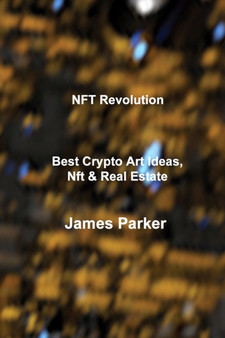 NFT Revolution : Best Crypto Art Ideas, Nft & Real Estate by James Parker - Paperback