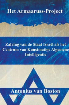 Het Armaaruss-Project : Zalving van de Staat Israel als het Centrum van Kunstmatige Algemene Intelligentie by Antonius Van Boston - Paperback