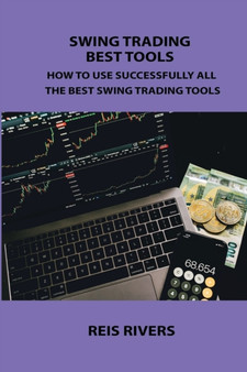 Swing Trading Best Tools : How to Use Successfully All the Best Swing Trading Tools by Reis Rivers - Paperback
