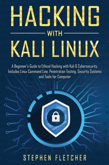 Hacking with Kali Linux : A Beginner's Guide to Ethical Hacking with Kali & Cybersecurity, Includes Linux Command Line, Penetration Testing, Security Systems and Tools for Computer by Stephen Fletcher - Paperback