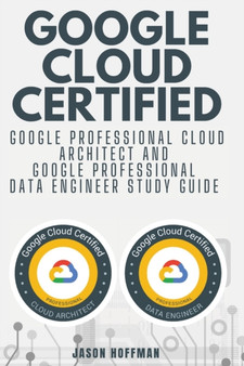 Google Cloud Certified : Google Professional Cloud Architect and Google Professional Data Engineer study guide - 2 books in 1 by Jason Hoffman - Paperback