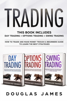 Trading : This Book Includes: Day Trading, Options Trading, Swing Trading. How to Trade and Make Money through a Beginners Guide to Learn the Best Strategies by Douglas James - Paperback