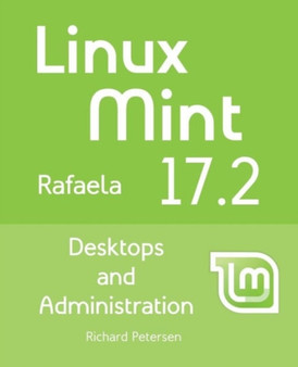 Linux Mint 17.2 : Desktops and Administration by Richard Petersen - Paperback