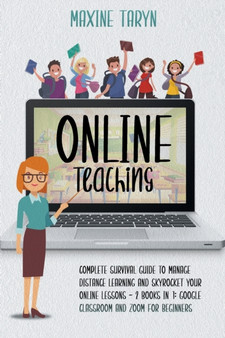 Online Teaching : Complete Survival Guide to Manage Distance Learning and Skyrocket Your Online Lessons - 2 Books in 1: Google Classroom and Zoom for Beginners by Maxine Taryn - Paperback