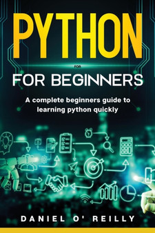 Python for beginners : A Complete Beginner's Guide to Learning Python Quickly by Daniel O' Reilly - Paperback