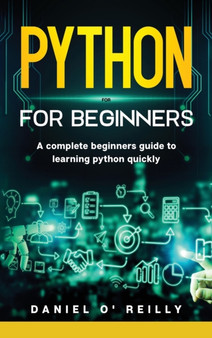 Python for beginners : A Complete Beginner's Guide to Learning Python Quickly by Daniel O'Reilly - Hardback