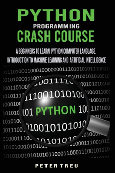 Python Programming Crash Course : A Beginners to Learn Python Computer Language .Introduction to Machine Learning and Artificial Intelligence by Peter Treu - Paperback