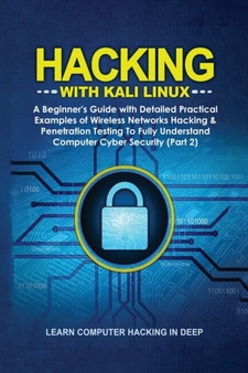 Hacking With Kali Linux : A Beginner's Guide with Detailed Practical Examples of Wireless Networks Hacking & Penetration Testing To Fully Understand Computer Cyber Security (Part 2) by Learn Computer Hacking in Deep - Paperback
