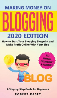 Making Money on Blogging : 2020 edition - How to Start Your Blogging Blueprint and Make Profit Online With Your Blog - How do Peolple Make Money Blogging? A Step-by-Step Guide for Beginners : 3 by Robert Kasey - Hardback